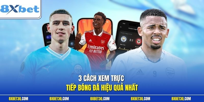 3 cách xem trực tiếp bóng đá hiệu quả nhất