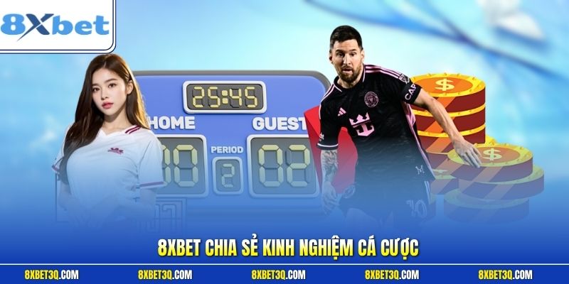 8XBET chia sẻ kinh nghiệm cá cược
