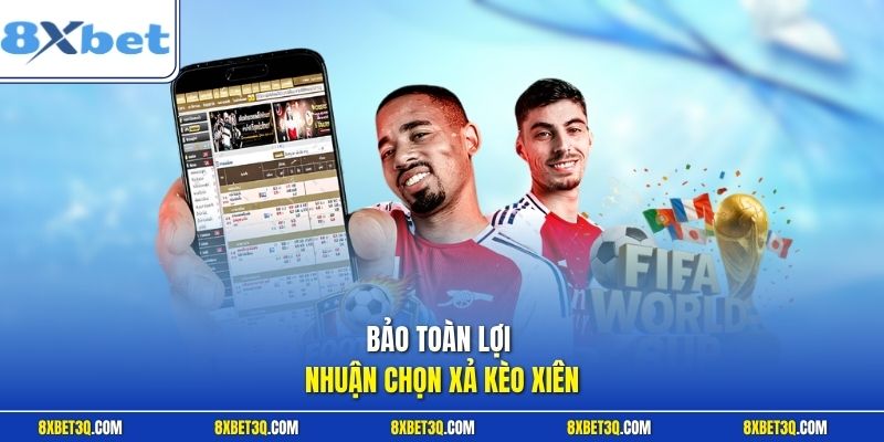 Bảo toàn lợi nhuận chọn xả kèo xiên