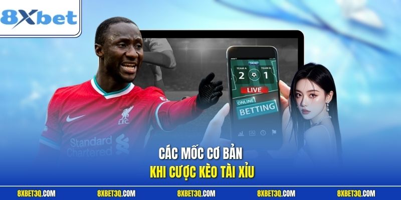 Các mốc cơ bản khi cược kèo tài xỉu