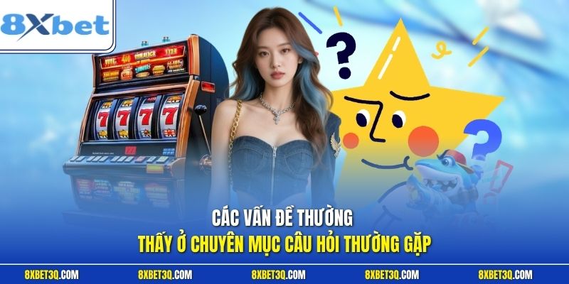 Các vấn đề thường thấy ở chuyên mục câu hỏi thường gặp
