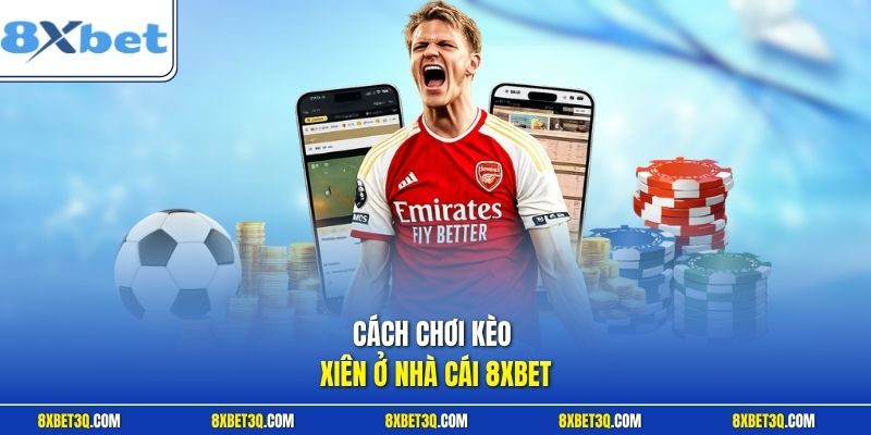 Cách chơi kèo xiên ở nhà cái 8XBET