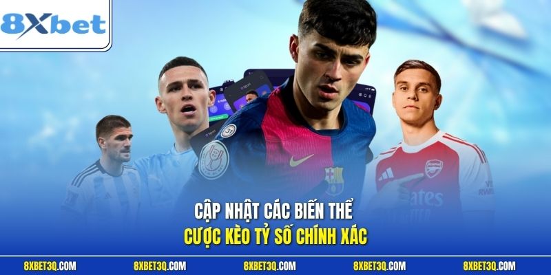 Cập nhật các biến thể cược kèo tỷ số chính xác