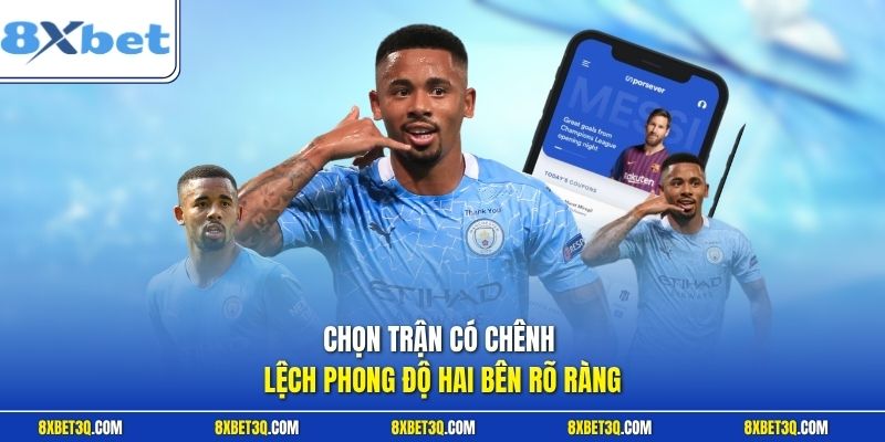 Chọn trận có chênh lệch phong độ hai bên rõ ràng