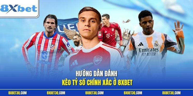 Hướng dẫn đánh kèo tỷ số chính xác ở 8XBET