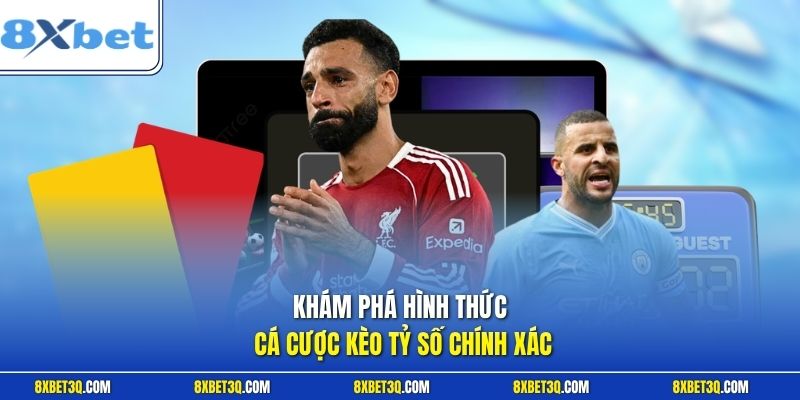 Khám phá hình thức cá cược kèo tỷ số chính xác
