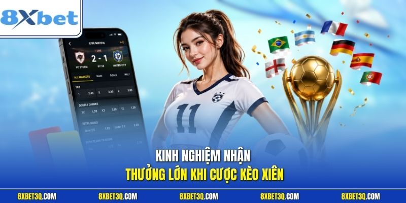 Kinh nghiệm nhận thưởng lớn khi cược kèo xiên