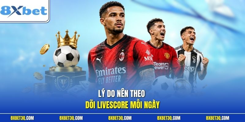 Lý do nên theo dõi Livescore mỗi ngày