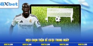 Mẹo Chọn Trận Dễ Cược Trong Ngày