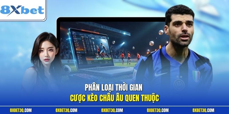 Phân loại thời gian cược kèo châu Âu quen thuộc