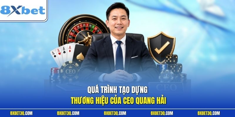 Quá trình tạo dựng thương hiệu của CEO Quang Hải
