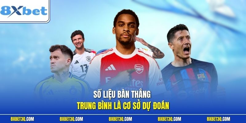 Số liệu bàn thắng trung bình là cơ sở dự đoán