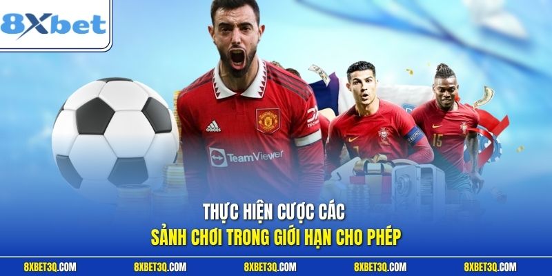 Thực hiện cược các sảnh chơi trong giới hạn cho phép