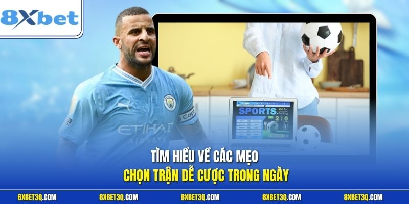 Tìm hiểu về các mẹo chọn trận dễ cược trong ngày