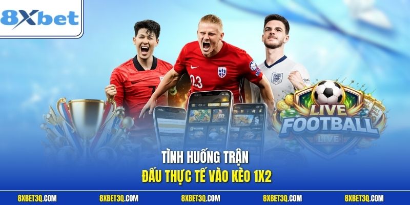 Tình huống trận đấu thực tế vào kèo 1x2