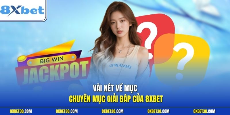 Vài nét về mục chuyên mục giải đáp của 8XBET