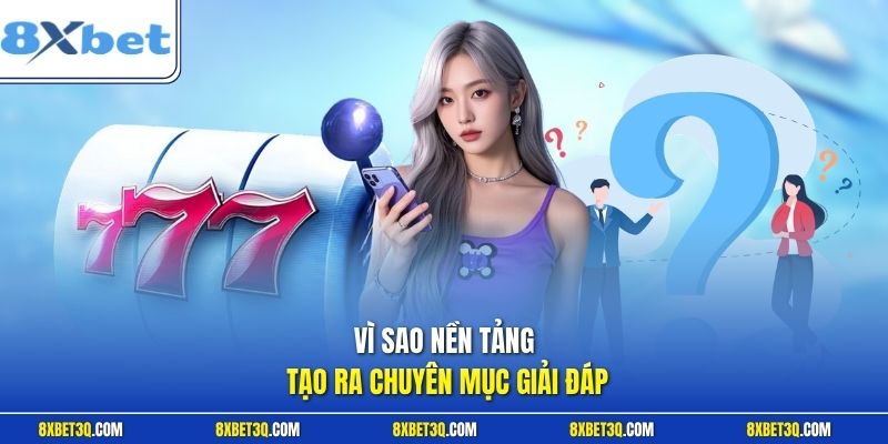 Vì sao nền tảng tạo ra chuyên mục giải đáp
