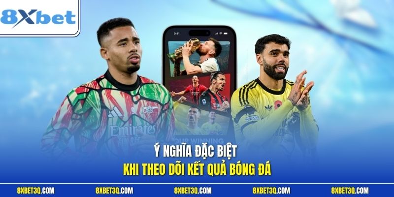 Ý nghĩa đặc biệt khi theo dõi kết quả bóng đá